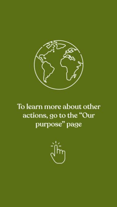 To learn more about other actions, go to the “Our Purpose” page !