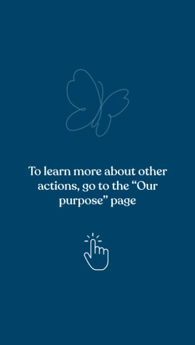 To learn more about other actions, go to the “Our Purpose” page !